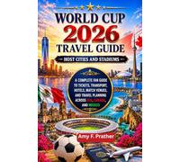 World Cup 2026 Travel Guide Host Cities and Stadiums: A Complete Fan Guide to Tickets, Transport, Hotels, Match Venues, and Travel Planning Across USA, Canada, and Mexico