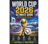 World Cup 2026 Ultimate Guide: Inside the Teams, Cities, Stadiums, Schedules & Unforgettable Fan Experience