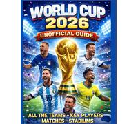 World Cup 2026 Unofficial Guide: All the teams {Key Players - Matches - Stadiums }