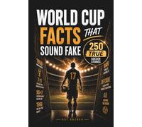 World Cup Facts That Sound Fake: 250 True Soccer Stories to Shock, Entertain & Make You Sound Smart During the World Cup