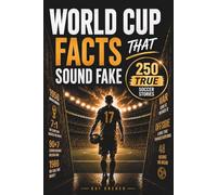 World Cup Facts That Sound Fake: 250 True Soccer Stories to Shock, Entertain & Make You Sound Smart During the World Cup
