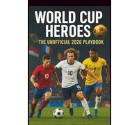 WORLD CUP HEROES: THE UNOFFICIAL 2026 PLAYBOOK