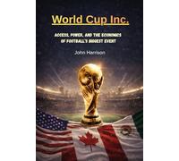 World Cup, Inc.: Access, Power, and the Economics of Football’s Biggest Event