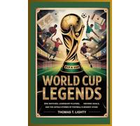WORLD CUP LEGENDS: Epic Matches, Legendary Players, Historic Goals, and the Untold Stories of Football’s Biggest Stage