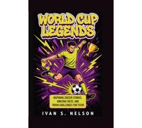 World Cup Legends: Inspiring Soccer Stories, Amazing Facts, and Trivia Challenges for Teens
