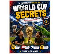 World Cup Secrets for Kids: Shocking Facts, Hidden Stories & Mind-Blowing Moments from Football History (Ultimate Kids Football Fan)