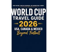 World Cup Travel Guide 2026 USA, Canada & Mexico Beyond Football: A Practical Travel Guide to Culture, Cities, Food, Nature, and Experiences Across North America
