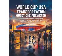 World Cup USA Transportation - Questions Answered: 100 Questions & Answers on Getting Around Without a Car, Using Public Transit, and Navigating the ... (World Cup 2026 - Questions Answered)