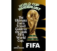 WORLD CUP WANDERLUST: The Ultimate Fan's Travel Guide to the 2026 FIFA World Cup.