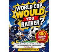 WORLD CUP WOULD YOU RATHER?: 300 Fun Soccer Questions for Kids, Families & Fans - The Ultimate Match-Day Party Game for World Cup