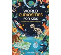 World curiosities for kids: Incredible facts to read as a family. Perfect for Curious Minds Eager to Learn