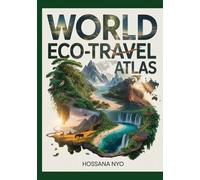 World Eco-Travel Atlas: Sustainable Destinations, Routes, Maps & Nature Experiences