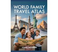 World Family Travel Atlas: Kid-Friendly Destinations, Routes, Maps & Planning Tips