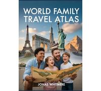 World Family Travel Atlas: Kid-Friendly Destinations, Routes, Maps & Planning Tips