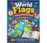 World Flags Quiz and Activity Book for Kids Ages 8-12: 300+ Fun Geography Questions, Flag Challenges, Puzzles, Capitals, Countries and Continents
