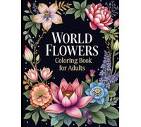 World Flowers Coloring Book for Adults: A Global Journey of Botanical Beauty for Adult Relaxation