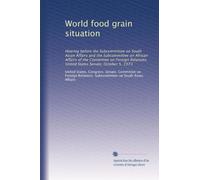 World food grain situation: Hearing before the Subcommittee on South Asian Affairs and the Subcommittee on African Affairs of the Committee on Foreign Relations, United States Senate, October 5, 1973