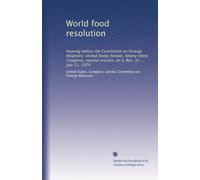 World food resolution: Hearing before the Committee on Foreign Relations, United States Senate, Ninety-third Congress, second session, on S. Res. 32 ... July 11, 1974