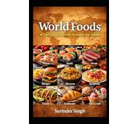 World Foods: A Delicious Journey Around the Globe: (From Dosa to Pizza, From Sushi to Chocolate)