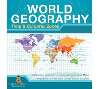 World Geography - Time & Climate Zones - Latitude, Longitude, Tropics, Meridian and More | Geography for Kids | 5th Grade Social Studies