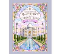 WORLD HERITAGE MASTERPIECES IN STAINED GLASS: Color Your Journey Through the World's Wonders