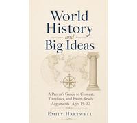 World History and Big Ideas: A Parent's Guide to Context, Timelines, and Exam-Ready Arguments (Ages 15-18)