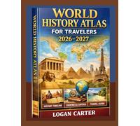 World History Atlas For Travelers 2026-2027: Full-Color Maps, Countries, Capitals & Easy Global Geography Guide for Students and Seniors