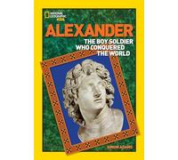 World History Biographies: Alexander: The Boy Soldier Who Conquered the World (National Geographic World History Biographies)
