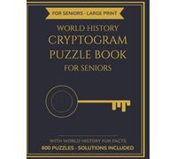 World History Cryptogram Puzzle Book for Seniors: 600 Large Print Cryptograms with Solutions & World History Fun Facts | 271 Pages Activity Book for ... for Men and Women (The Sharp Mind Series)
