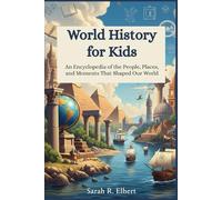 World History for Kids: An Encyclopedia of the People, Places, and Moments That Shaped Our World