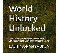 World History Unlocked: From Ancient Civilizations to Modern Times - A Complete Guide for UPSC and Competitive Exams"