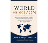 World Horizon: Building a Flourishing Humanity Through Identity, Integration, Responsibility, Expansion, and Stewardship (Human Horizon Theory Library)