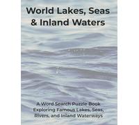 World Lakes, Seas & Inland Waters: A Word Search Puzzle Book Exploring Famous Lakes, Seas, Rivers, and Inland Waterways (Travel & Discovery)