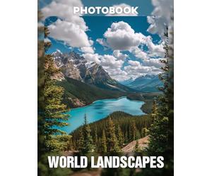World Landscapes Photo Book: A Visual Showcase of 40 Stunning Global Scenery Photographs in Large Format | Perfect Gift for Travel Enthusiasts, Nature Lovers, and Wanderlust Adventurers