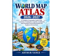 WORLD MAP ATLAS 2026-2027: A Complete Geographic Guide With Countries, Continents, Capitals, Landmarks, and Essential Travel Information for Explorers