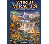 World Miracles: A Journey Through the Greatest Wonders of Nature and Human Civilization