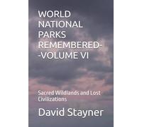 WORLD NATIONAL PARKS REMEMBERED--VOLUME VI: Sacred Wildlands and Lost Civilizations