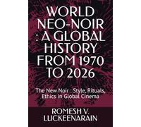 WORLD NEO-NOIR : A GLOBAL HISTORY FROM 1970 TO 2026: The New Noir : Style, Rituals, Ethics in Global Cinema