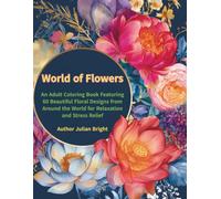World of Flowers: An Adult Coloring Book Featuring 60 Beautiful Floral Designs from Around the World for Relaxation and Stress Relief