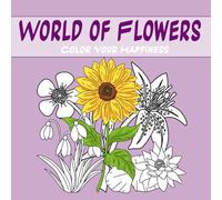 World of Flowers: Color Your Happiness: "World of Flowers: Color Your Happiness" is a coloring book filled with charming floral illustrations that ... a pencil or marker. (Thematic Coloring Books)