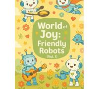 “WORLD OF JOY: FRIENDLY ROBOTS” (Vol. 1): Vol. 1 - 40+ Cute Robot Adventures to Color (World of Joy tiny heroes ( vol.3)