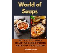 World of Soups: 50 Iconic Meat Soup Recipes from Around the Globe