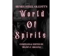 World Of Spirits: Henry Steel Olcott's Original 1874 Newspaper Accounts Of Spiritualist Phenomena At Eddy Homestead