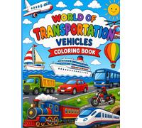 World Of Transportation Vehicles: 33 Fun Vehicle Themed Coloring pages to Spark Creativity with Cars, Trucks, Trains, Planes, and More (Ages 4-8)