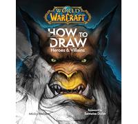 World of Warcraft: How To Draw Heroes & Villains