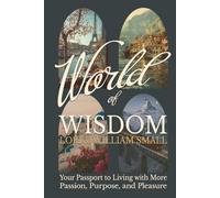 World of Wisdom: Your Passport to Living with More Passion, Purpose, and Pleasure