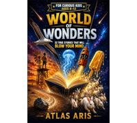 World of Wonders: 32 True Stories That Will Blow Your Mind | Nonfiction Book for Curious Kids Ages 8-12 | Science, History & Nature Facts: Incredible True Tales from History, Science and Nature