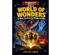 World of Wonders Book 2: 32 More True Stories That Will Blow Your Mind | Nonfiction Book for Curious Kids Ages 8-12 | Science, History & Nature Facts: ... True Tales from History, Science and Nature