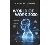 WORLD OF WORK 2030: EMPLOYMENT - INCOME - SECURITY A VISION OF THE FUTURE