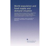 World population and food supply and demand situation: Hearings before the Subcommittee on Department Operations of the Committee on Agriculture, ... second session, July 23, 24, and 25, 1974